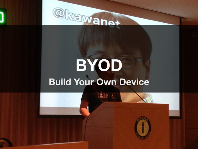 BYOD
Build Your Own Device
