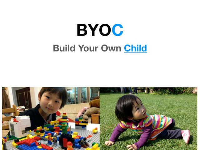 BYOC
Build Your Own Child
