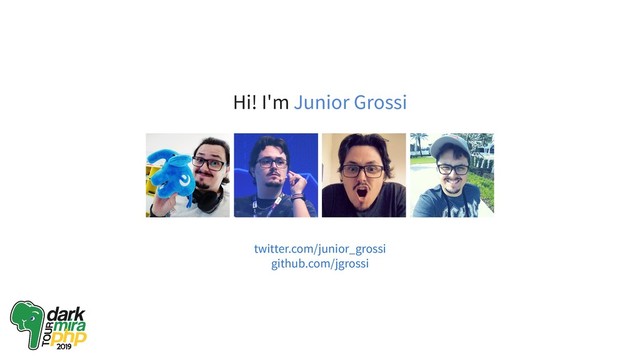 Hi! I'm Junior Grossi
twitter.com/junior_grossi
github.com/jgrossi
