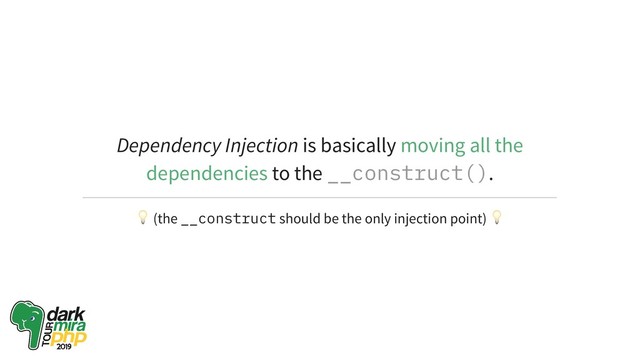Dependency Injection is basically moving all the
dependencies to the __construct().
(the __construct should be the only injection point)
