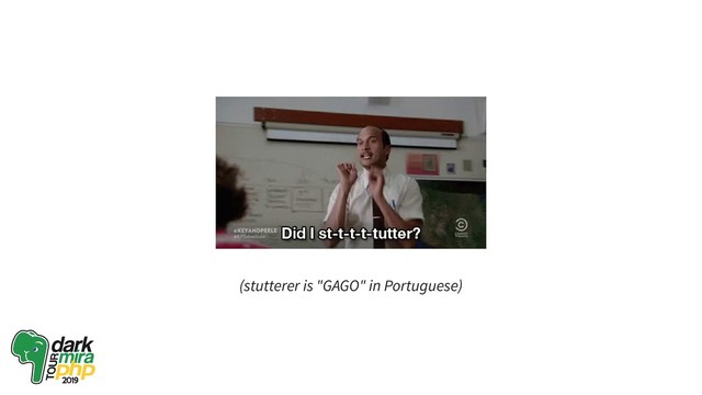 (stutterer is "GAGO" in Portuguese)
