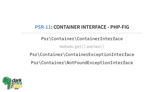 PSR-11: CONTAINER INTERFACE - PHP-FIG
Psr\Container\ContainerInterface
Methods: get() and has()
Psr\Container\ContainerExceptionInterface
Psr\Container\NotFoundExceptionInterface
