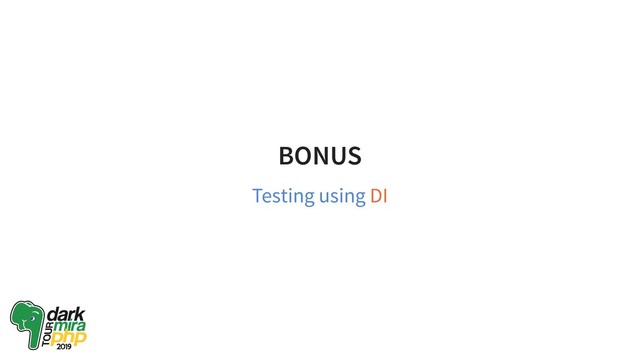 BONUS
Testing using DI
