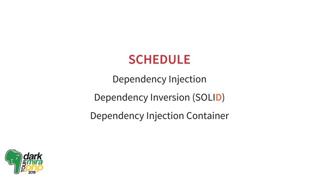 SCHEDULE
Dependency Injection
Dependency Inversion (SOLID)
Dependency Injection Container
