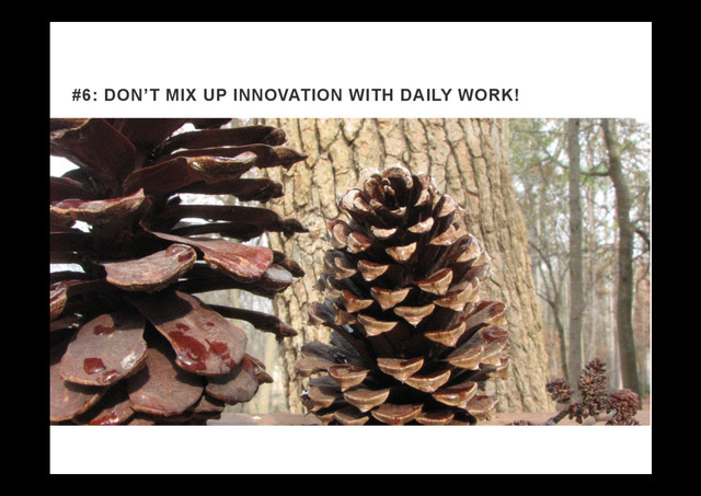 #6: DON’T MIX UP INNOVATION WITH DAILY WORK!
