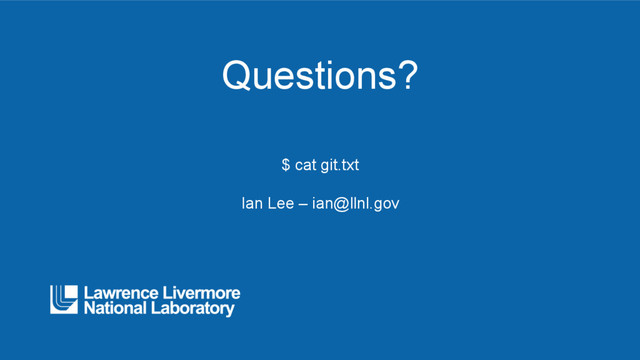 Questions?
$ cat git.txt
Ian Lee – ian@llnl.gov
