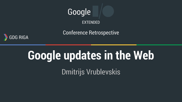 Google updates in the Web
Dmitrijs Vrublevskis
