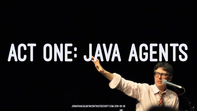 ACT ONE: JAVA AGENTS
johnathan.gilday@contrastsecurity.com 2018-09-09
