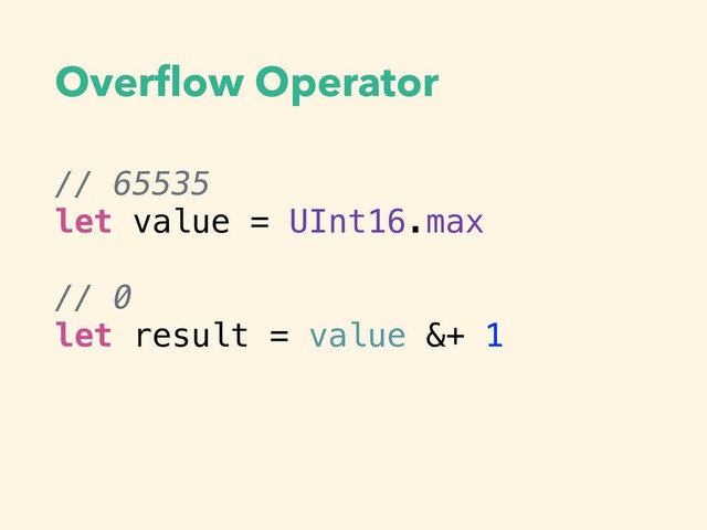 Overﬂow Operator
// 65535
let value = UInt16.max
// 0
let result = value &+ 1
