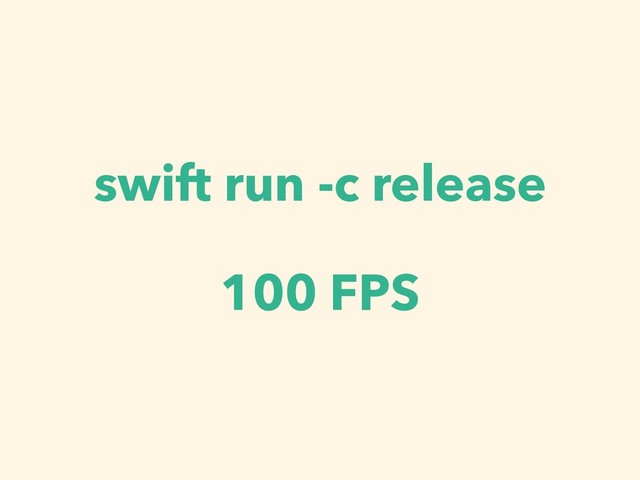 swift run -c release
100 FPS
