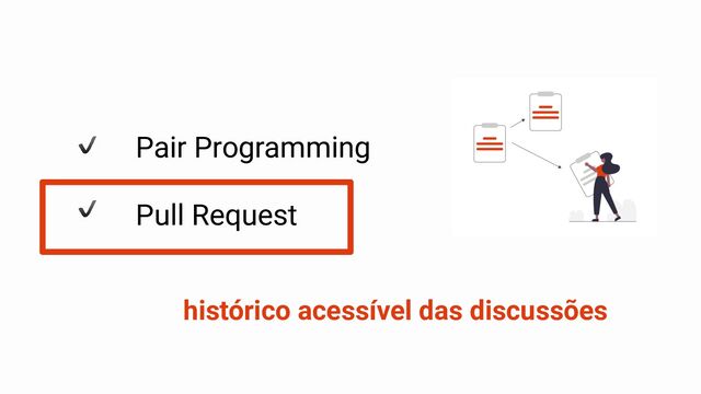Pair Programming
Pull Request
histórico acessível das discussões
