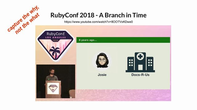 RubyConf 2018 - A Branch in Time
https://www.youtube.com/watch?v=8OOTVxKDwe0
capture the why,
not the what
