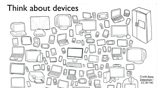 Credit: Anna
Debenham /
CC BY NC
Think about devices
