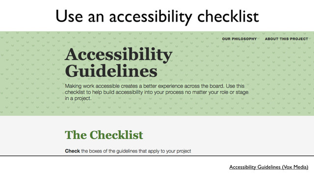 Accessibility Guidelines (Vox Media)
Use an accessibility checklist
