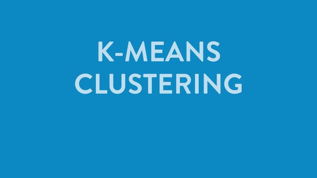 K-MEANS
CLUSTERING
