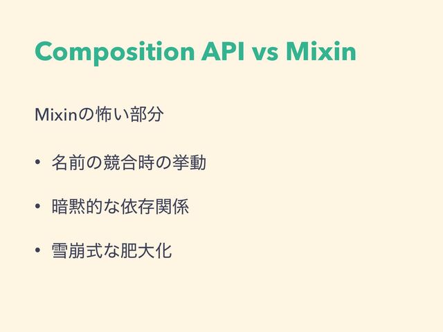 Composition API vs Mixin
Mixinͷා͍෦෼


• ໊લͷڝ߹࣌ͷڍಈ


• ҉໧తͳґଘؔ܎


• ઇ่ࣜͳංେԽ
