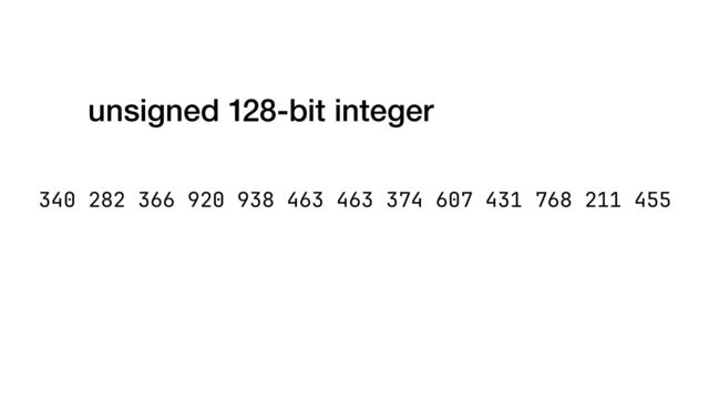 unsigned 128-bit integer
340 282 366 920 938 463 463 374 607 431 768 211 455
