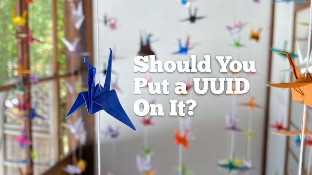 Should You
Put a UUID


On It?

