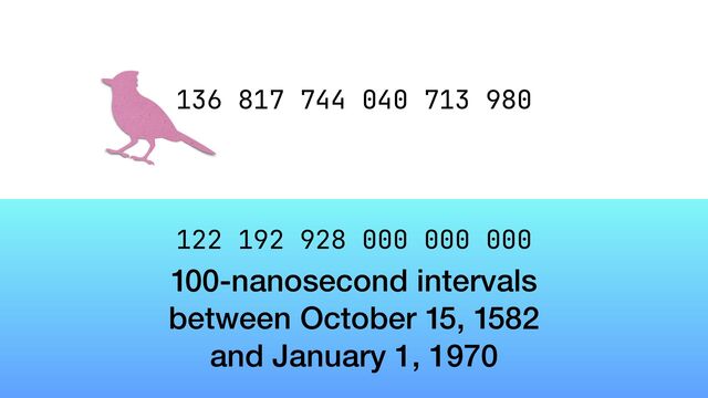 100-nanosecond intervals


between October 15, 1582


and January 1, 1970
136 817 744 040 713 980
122 192 928 000 000 000
