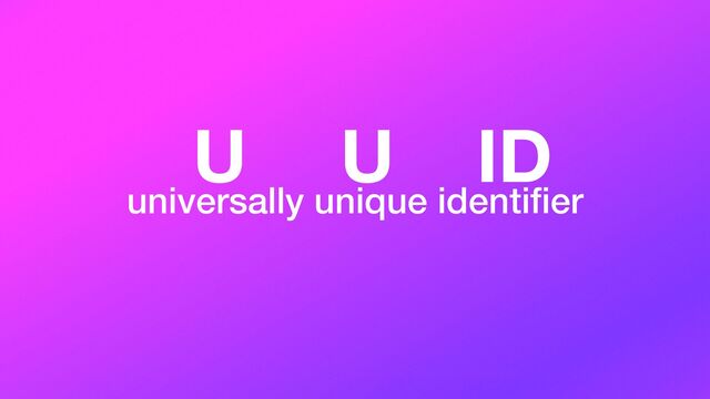 universally unique identi
fi
er
U U ID
