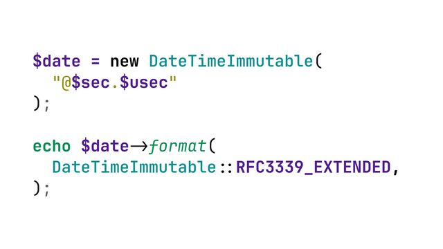 $date = new DateTimeImmutable(
 
"@$sec.$usec"
 
);


echo $date
->
format(
 
DateTimeImmutable
::
RFC3339_EXTENDED,
 
);
