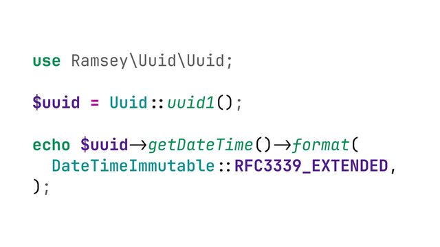 use Ramsey\Uuid\Uuid;


$uuid = Uuid
::
uuid1();


echo $uuid
->
getDateTime()
->
format(
 
DateTimeImmutable
::
RFC3339_EXTENDED,


);
