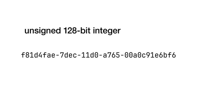 f81d4fae-7dec-11d0-a765-00a0c91e6bf6
unsigned 128-bit integer
