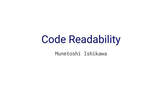 Code Readability
Munetoshi Ishikawa
