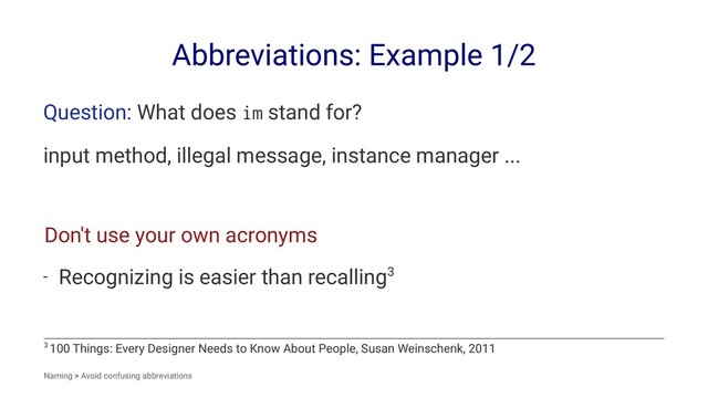 Abbreviations: Example 1/2
Question: What does im stand for?
input method, illegal message, instance manager ...
Don't use your own acronyms
- Recognizing is easier than recalling3
3 100 Things: Every Designer Needs to Know About People, Susan Weinschenk, 2011
Naming > Avoid confusing abbreviations
