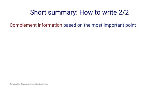Short summary: How to write 2/2
Complement information based on the most important point
Comments > Documentation > Short summary
