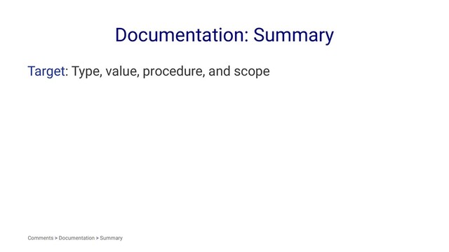 Documentation: Summary
Target: Type, value, procedure, and scope
Comments > Documentation > Summary
