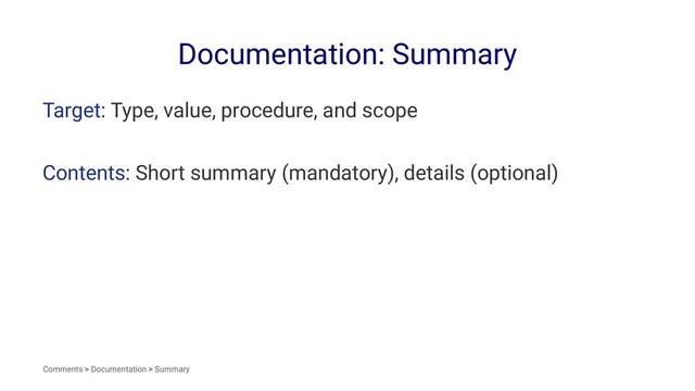 Documentation: Summary
Target: Type, value, procedure, and scope
Contents: Short summary (mandatory), details (optional)
Comments > Documentation > Summary
