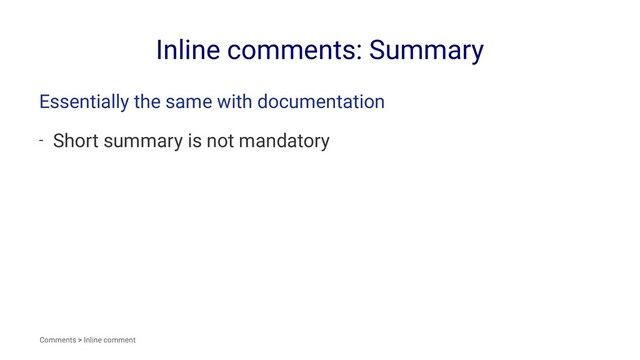 Inline comments: Summary
Essentially the same with documentation
- Short summary is not mandatory
Comments > Inline comment

