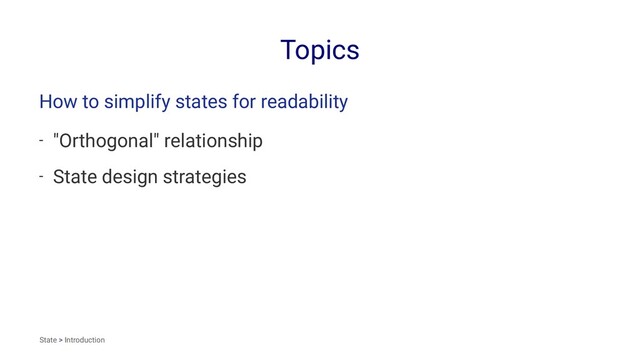 Topics
How to simplify states for readability
- "Orthogonal" relationship
- State design strategies
State > Introduction
