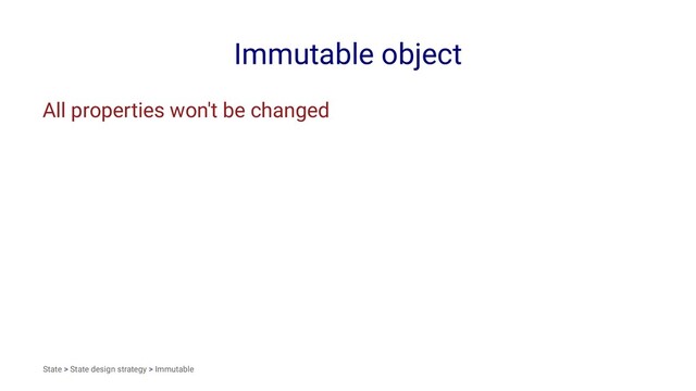 Immutable object
All properties won't be changed
State > State design strategy > Immutable
