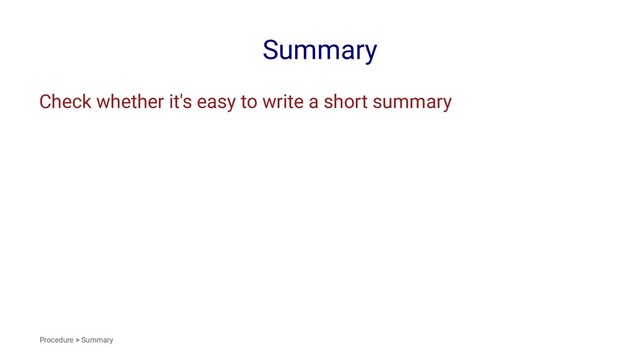 Summary
Check whether it's easy to write a short summary
Procedure > Summary
