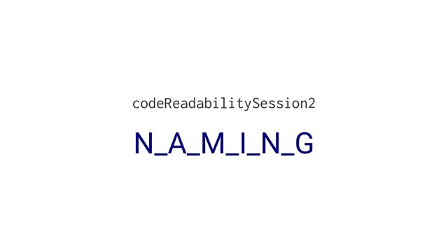 codeReadabilitySession2
N_A_M_I_N_G
