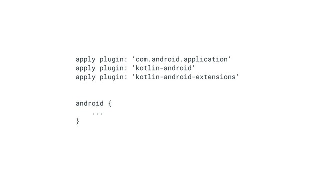 apply plugin: 'com.android.application'
apply plugin: 'kotlin-android'
apply plugin: 'kotlin-android-extensions'
android {
...
}
