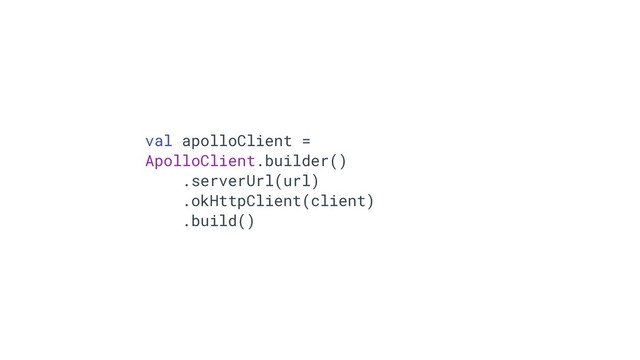 valßapolloClientT=
ApolloClient.builder()
.serverUrl(url)
.okHttpClient(client)
.build()
