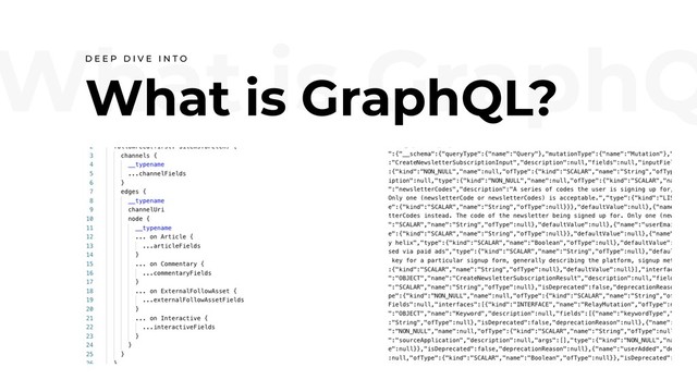 What is GraphQ
What is GraphQL?
D E E P D I V E I N T O
