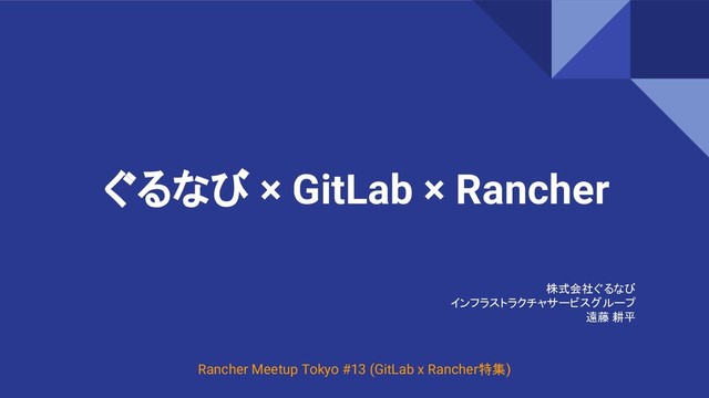 ぐるなび × GitLab × Rancher
株式会社ぐるなび
インフラストラクチャサービスグループ
遠藤 耕平
Rancher Meetup Tokyo #13 (GitLab x Rancher特集)
