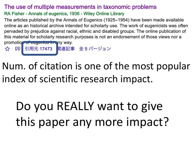 Num. of citation is one of the most popular
index of scientific research impact.
Do you REALLY want to give
this paper any more impact?
