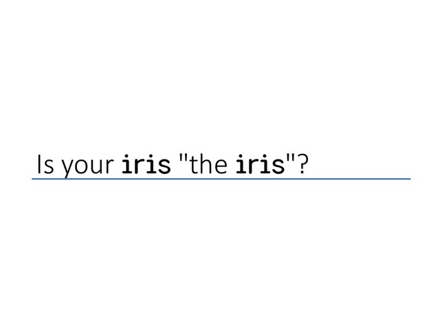 Is your iris "the iris"?
