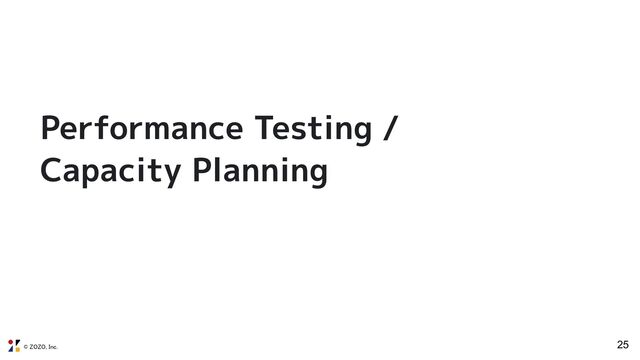 © ZOZO, Inc.
25
Performance Testing /
Capacity Planning
