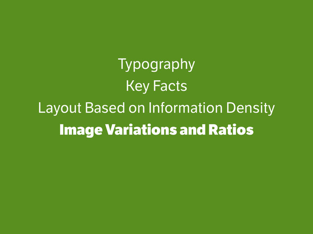Typography
Key Facts
Layout Based on Information Density
Image Variations and Ratios
!
