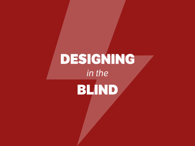 DESIGNING
in the
BLIND
4
