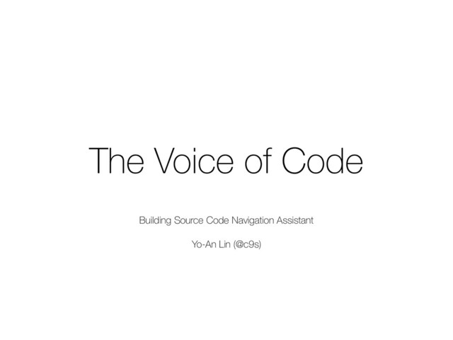 The Voice of Code
Building Source Code Navigation Assistant
Yo-An Lin (@c9s)
