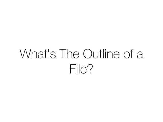 What's The Outline of a
File?
