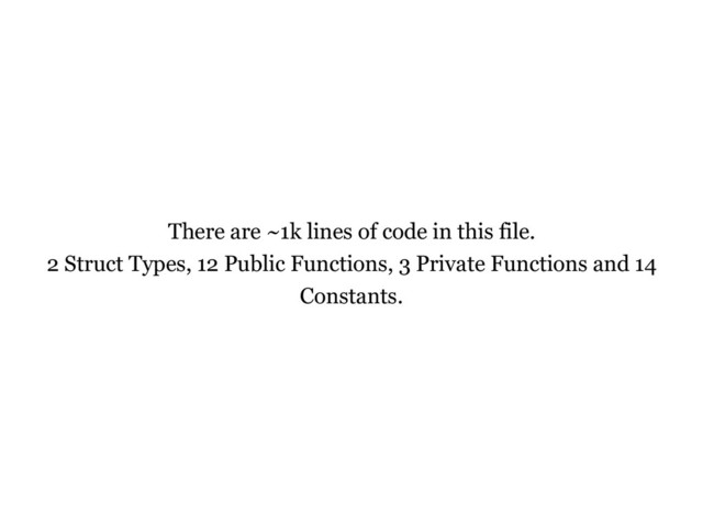 There are ~1k lines of code in this file.
2 Struct Types, 12 Public Functions, 3 Private Functions and 14
Constants.

