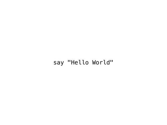 say "Hello World"

